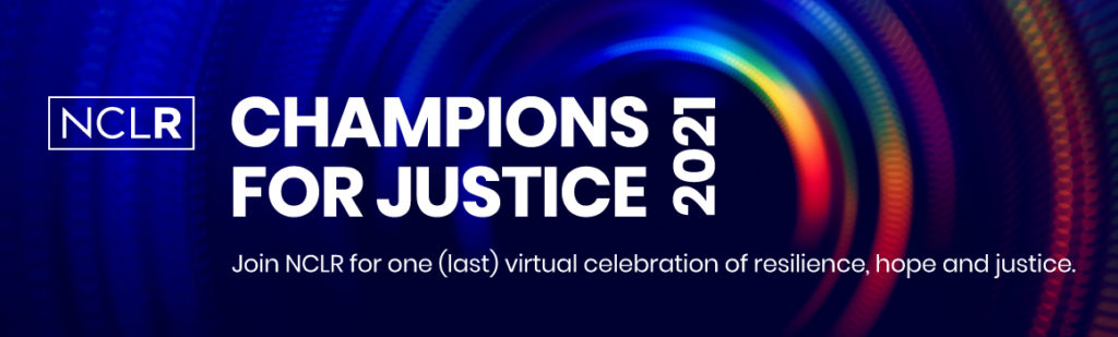 NCLR Champions for Justice 2021: Join NCLR for one (last) virtual celebration of resilience, hope and justice.