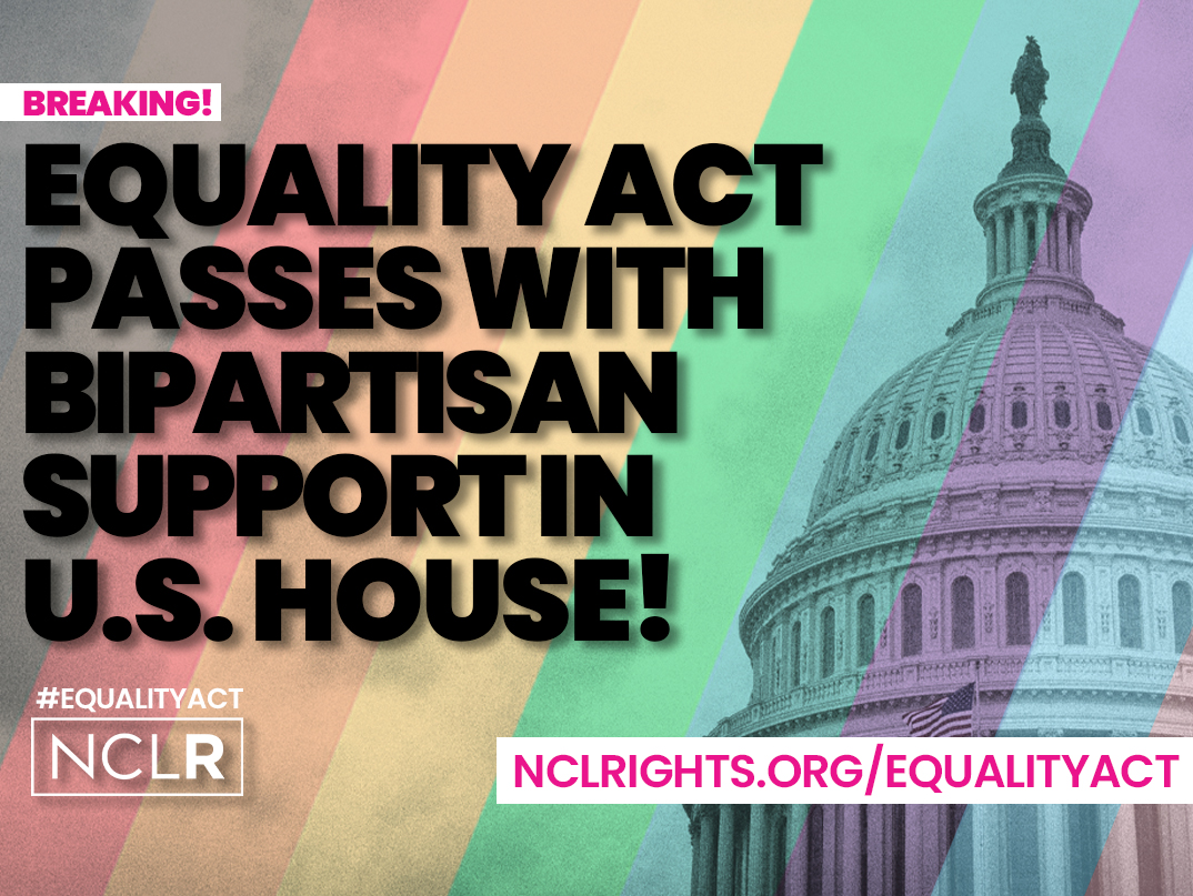 NCLR Hails Bipartisan Vote to Pass Act in United States House of National Center Lesbian Rights