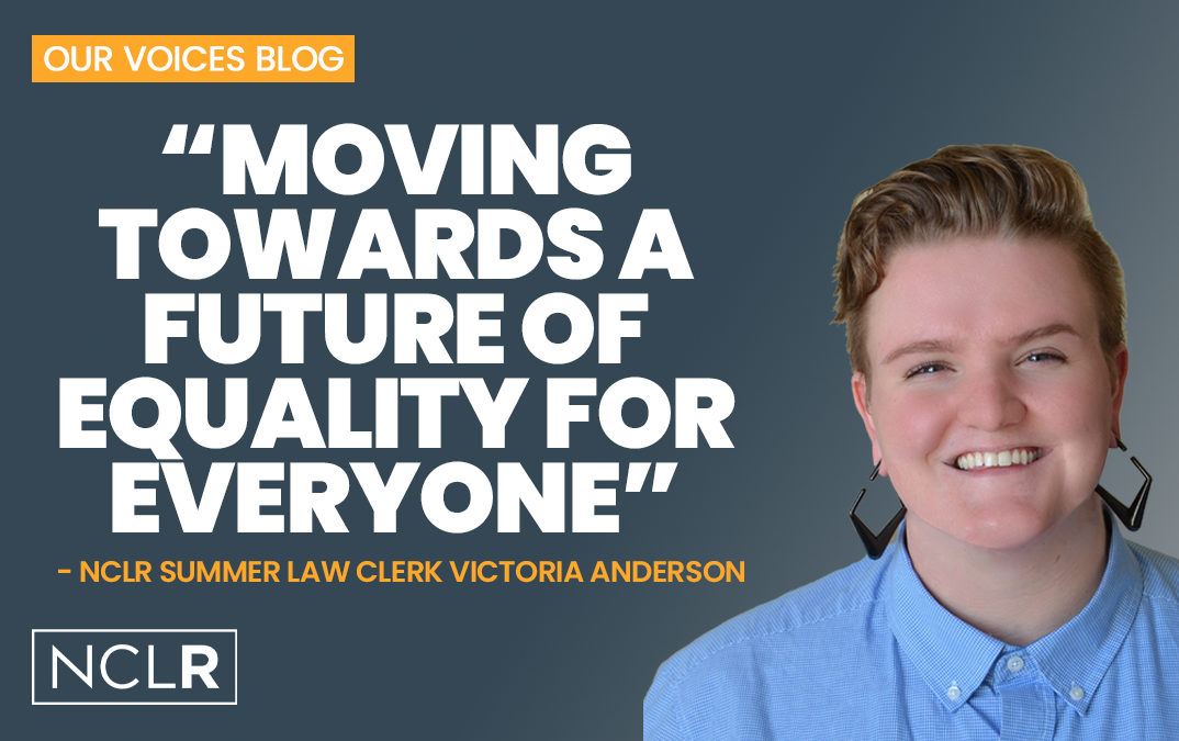 “Moving Towards a Future of Equality for Everyone” – What I learned as an NCLR Summer Law Clerk