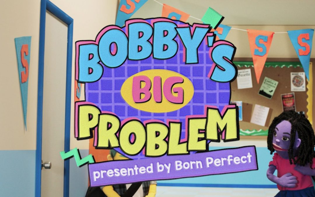 Born Perfect Presents “Bobby’s Big Problem”