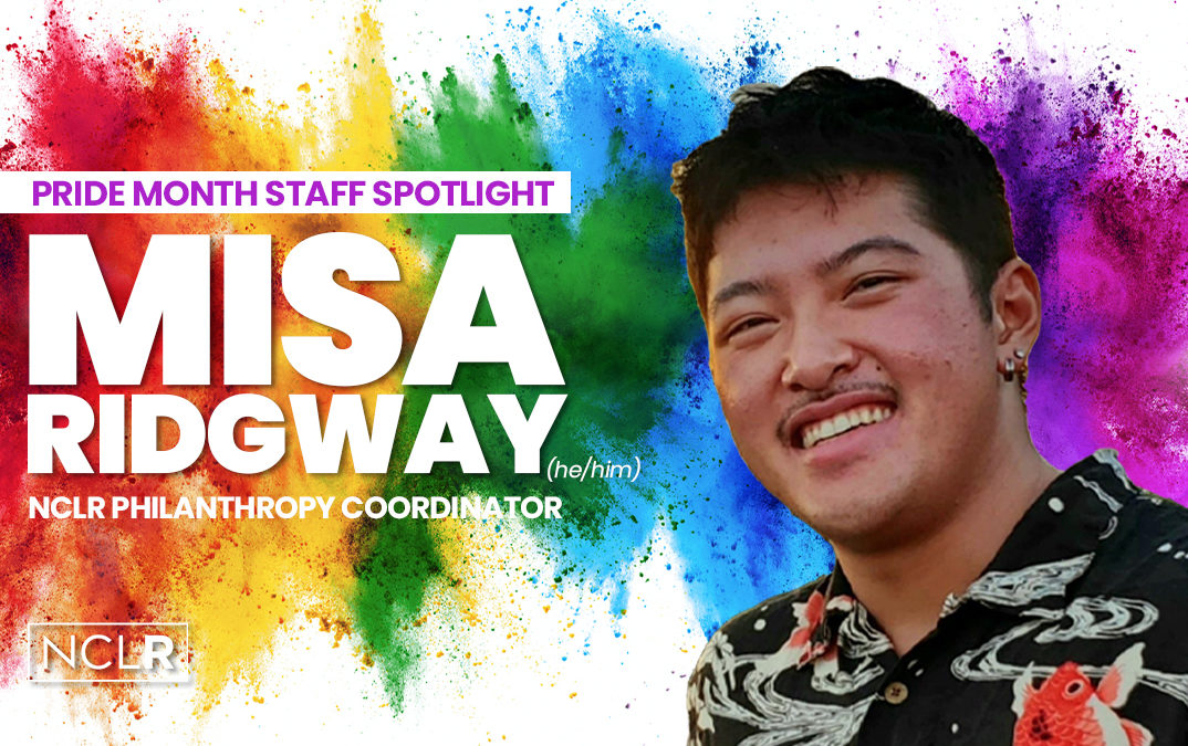 “Pride is working hard to dismantle systems of oppression against transgender people.” NCLR Pride Staff Spotlight – Misa Ridgway