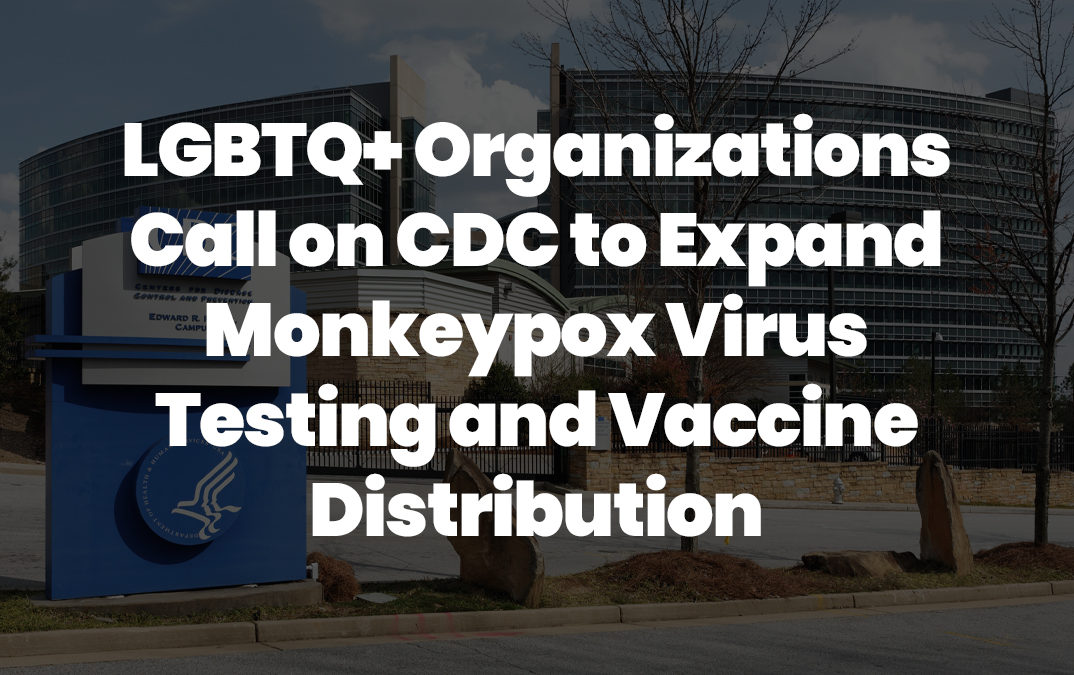 LGBTQ+ Organizations Call on CDC to Expand Monkeypox Virus Testing and Vaccine Distribution