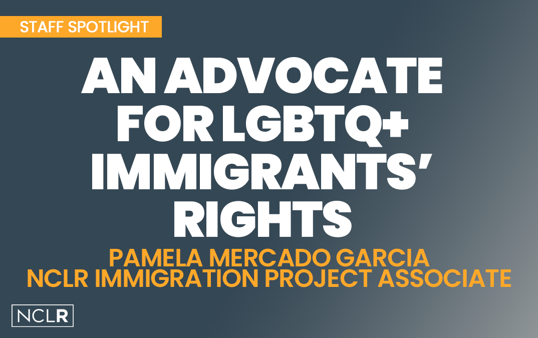 An Advocate for Immigrants’ Rights – NCLR’s Immigration Project Associate