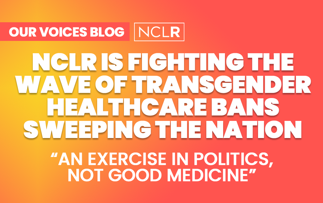 NCLR is Fighting the Wave of Transgender Healthcare Bans Sweeping the Nation