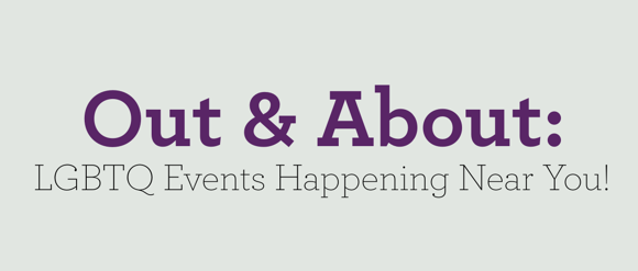 Out & About: LGBTQ Events Happening Near You